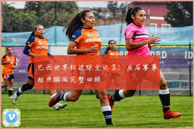 巴西世界杯进球全记录：历届赛事经典瞬间完整回顾