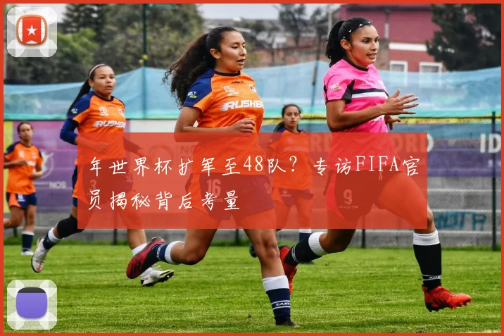 年世界杯扩军至48队？专访FIFA官员揭秘背后考量