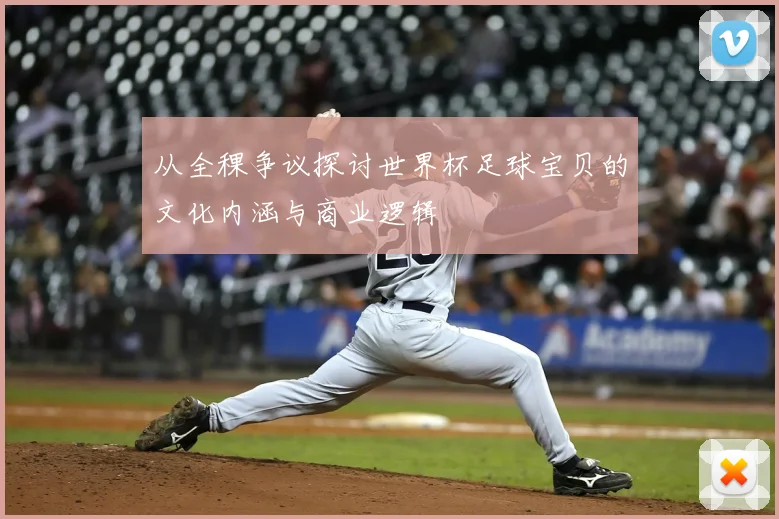 从全稞争议探讨世界杯足球宝贝的文化内涵与商业逻辑