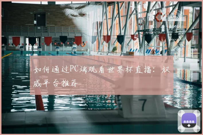 如何通过PC端观看世界杯直播：权威平台推荐